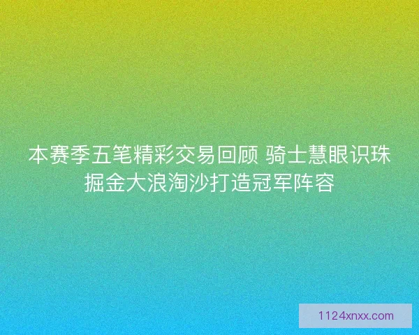 本赛季五笔精彩交易回顾 骑士慧眼识珠掘金大浪淘沙打造冠军阵容