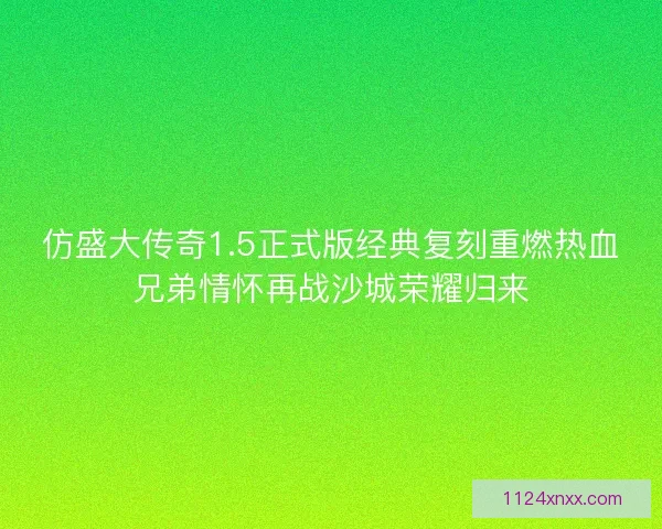 仿盛大传奇1.5正式版经典复刻重燃热血兄弟情怀再战沙城荣耀归来