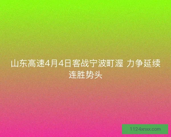 山东高速4月4日客战宁波町渥 力争延续连胜势头